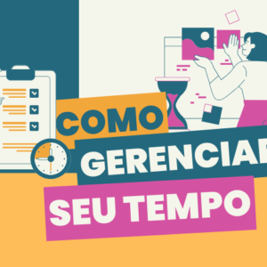 Como gerenciar melhor seu TEMPO – Veja 7 dicas simples para ser mais PRODUTIVO!