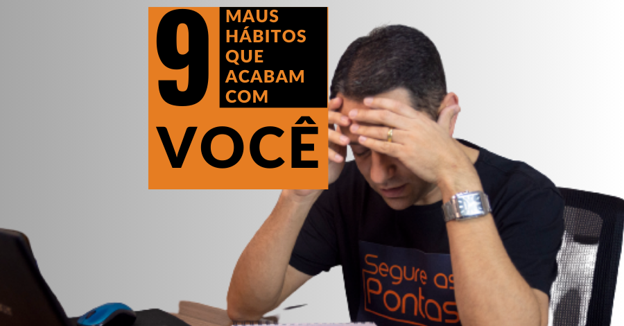 9 maus hábitos que acabam com você 9 maus hábitos que acabam com você